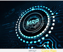 MRP là gì? Lợi ích và quy trình ứng dụng MRP trong quản lý sản xuất !